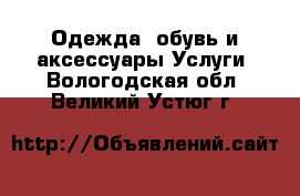 Одежда, обувь и аксессуары Услуги. Вологодская обл.,Великий Устюг г.